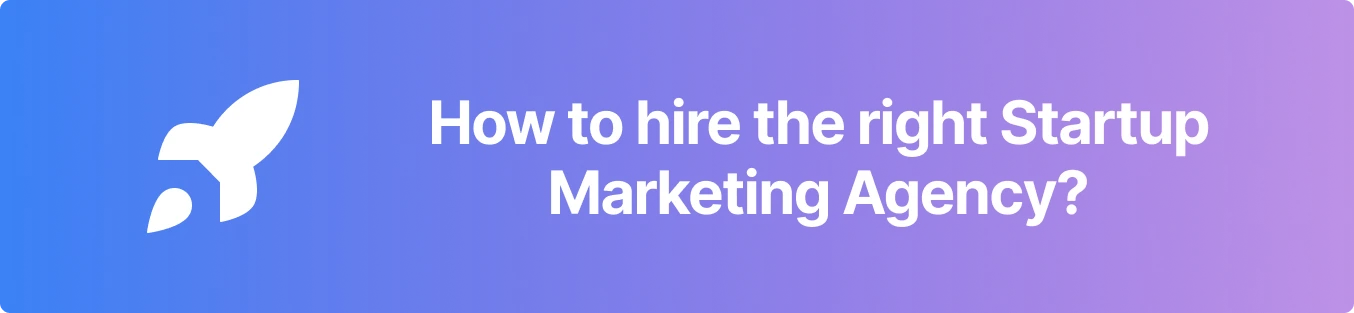 How To Hire The Right Startup Marketing Agency